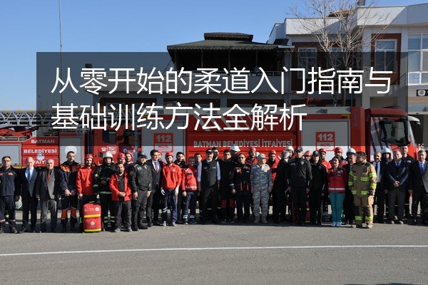 从零开始的柔道入门指南与基础训练方法全解析